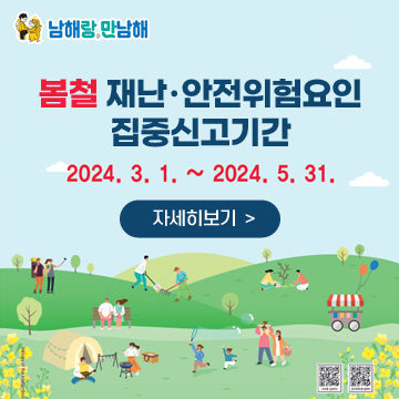 남해랑,만남해
봄철 재난·안전위험요인 집중신고기간
2024. 3. 1. ~ 2024. 5. 31.
자세히보기